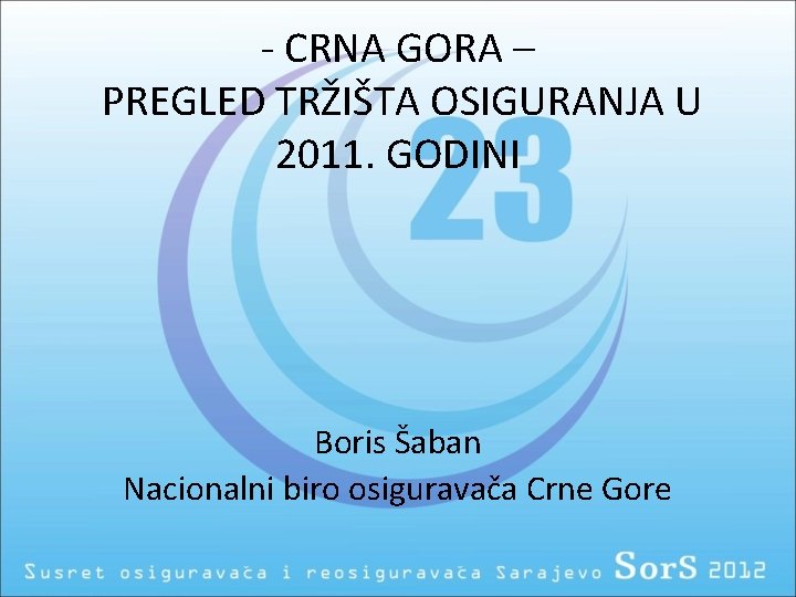 - CRNA GORA – PREGLED TRŽIŠTA OSIGURANJA U 2011. GODINI Boris Šaban Nacionalni biro