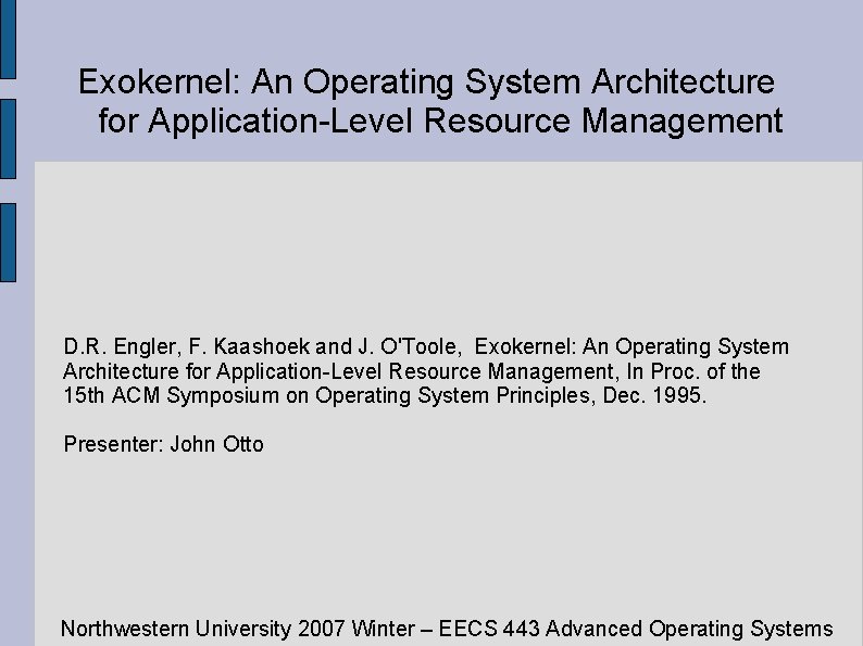Exokernel: An Operating System Architecture for Application-Level Resource Management D. R. Engler, F. Kaashoek