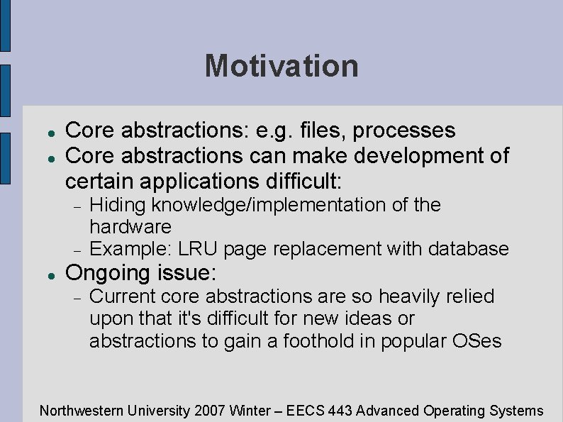 Motivation Core abstractions: e. g. files, processes Core abstractions can make development of certain
