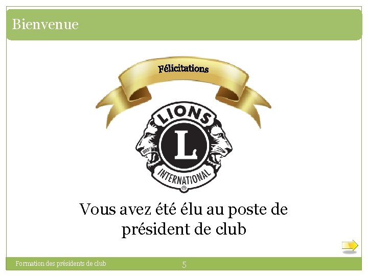 Bienvenue Vous avez été élu au poste de président de club Formation des présidents