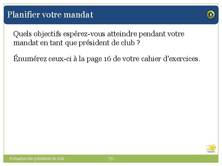 Planifier votre mandat Quels objectifs espérez-vous atteindre pendant votre mandat en tant que président