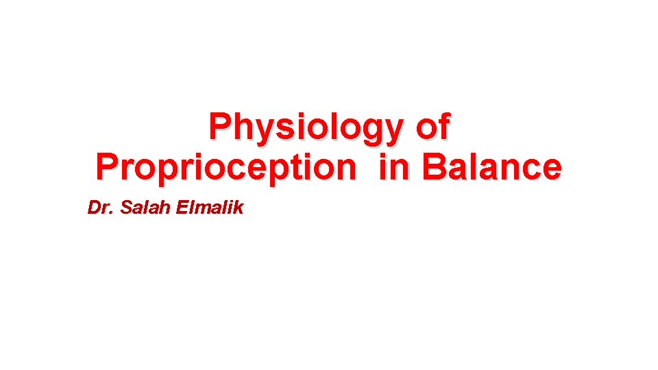 Physiology of Proprioception in Balance Dr. Salah Elmalik 