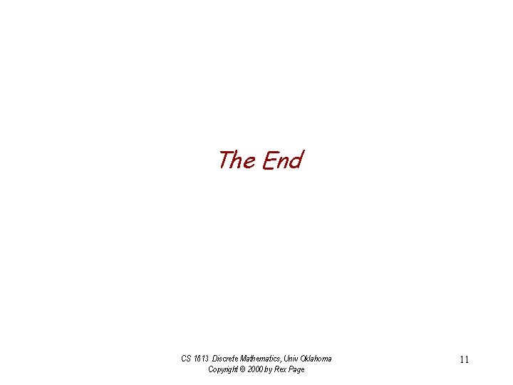 The End CS 1813 Discrete Mathematics, Univ Oklahoma Copyright © 2000 by Rex Page