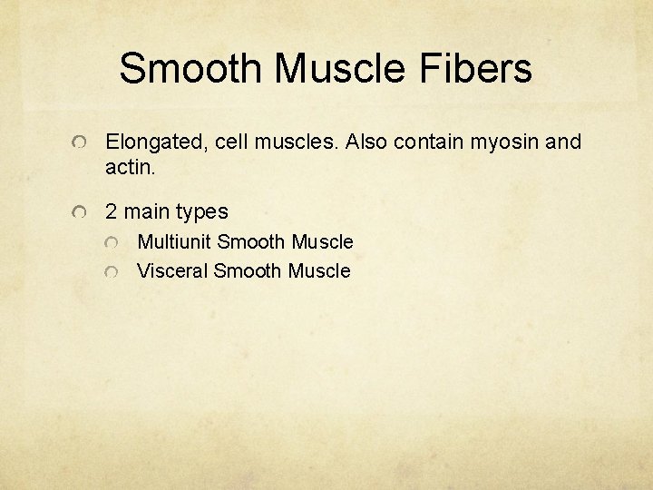 Smooth Muscle Fibers Elongated, cell muscles. Also contain myosin and actin. 2 main types