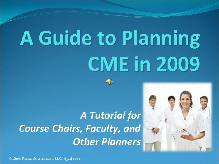 A Guide to Planning CME in 2009 A Tutorial for Course Chairs, Faculty, and