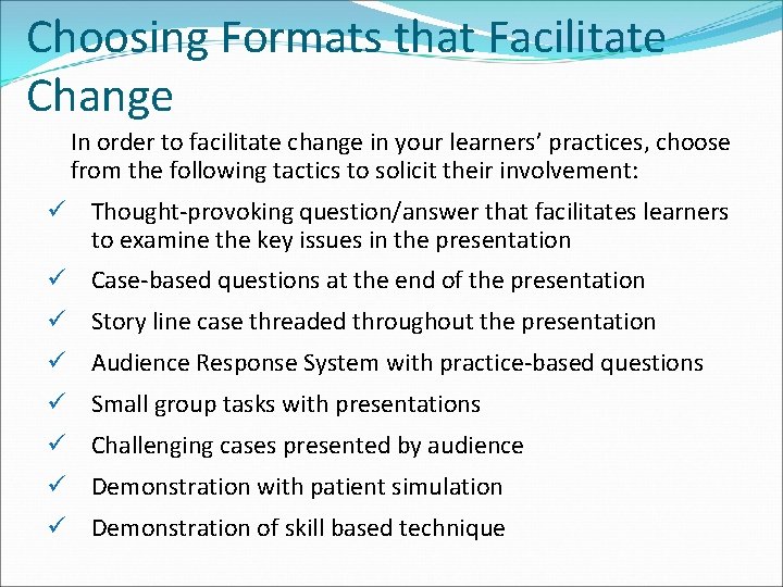 Choosing Formats that Facilitate Change In order to facilitate change in your learners’ practices,