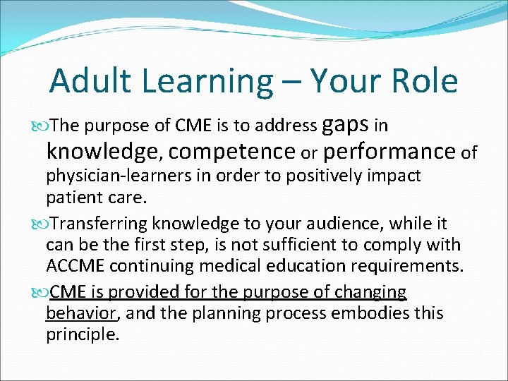 Adult Learning – Your Role The purpose of CME is to address gaps in