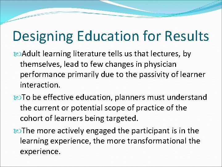 Designing Education for Results Adult learning literature tells us that lectures, by themselves, lead