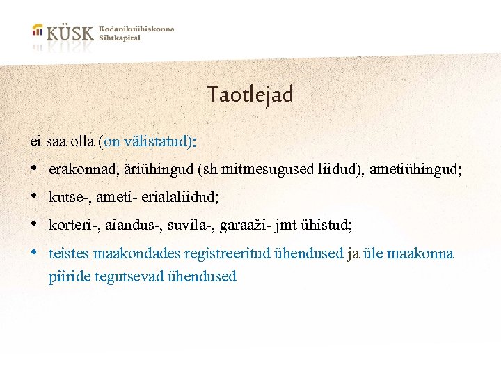 Taotlejad ei saa olla (on välistatud): • erakonnad, äriühingud (sh mitmesugused liidud), ametiühingud; •