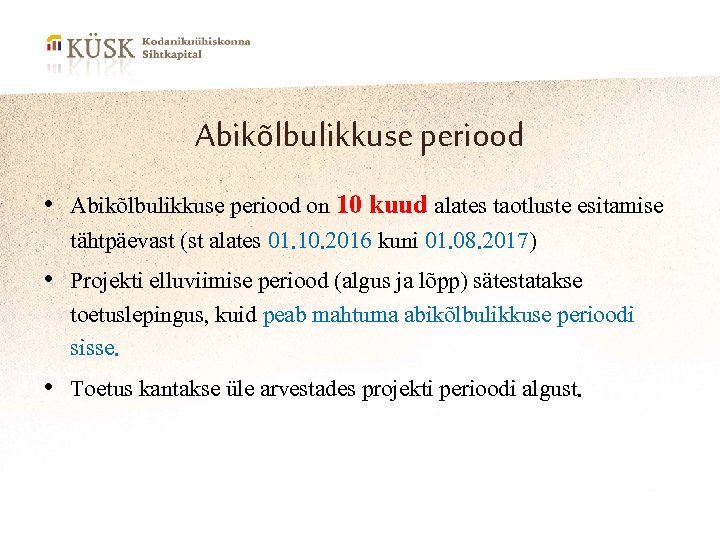 Abikõlbulikkuse periood • Abikõlbulikkuse periood on 10 kuud alates taotluste esitamise tähtpäevast (st alates