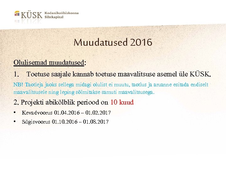 Muudatused 2016 Olulisemad muudatused: 1. Toetuse saajale kannab toetuse maavalitsuse asemel üle KÜSK. NB!