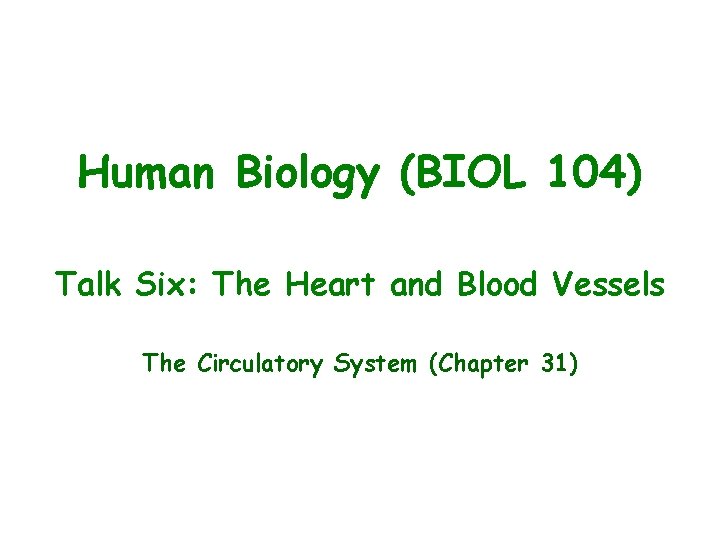 Human Biology (BIOL 104) Talk Six: The Heart and Blood Vessels The Circulatory System