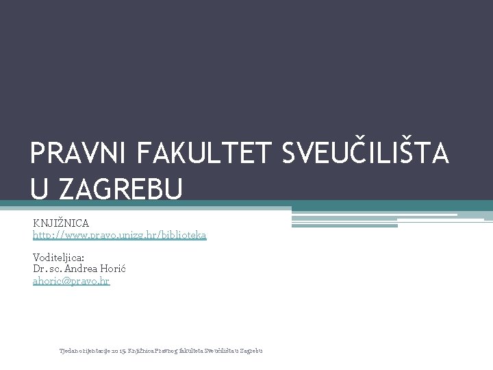 PRAVNI FAKULTET SVEUČILIŠTA U ZAGREBU KNJIŽNICA http: //www. pravo. unizg. hr/biblioteka Voditeljica: Dr. sc.