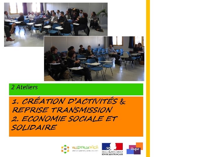 2 Ateliers 1. CRÉATION D’ACTIVITÉS & REPRISE TRANSMISSION 2. ECONOMIE SOCIALE ET SOLIDAIRE 