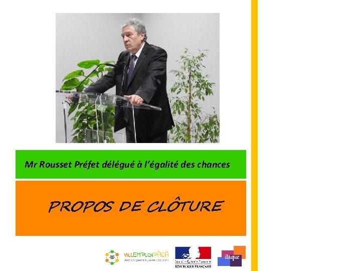 Mr Rousset Préfet délégué à l’égalité des chances PROPOS DE CLÔTURE 