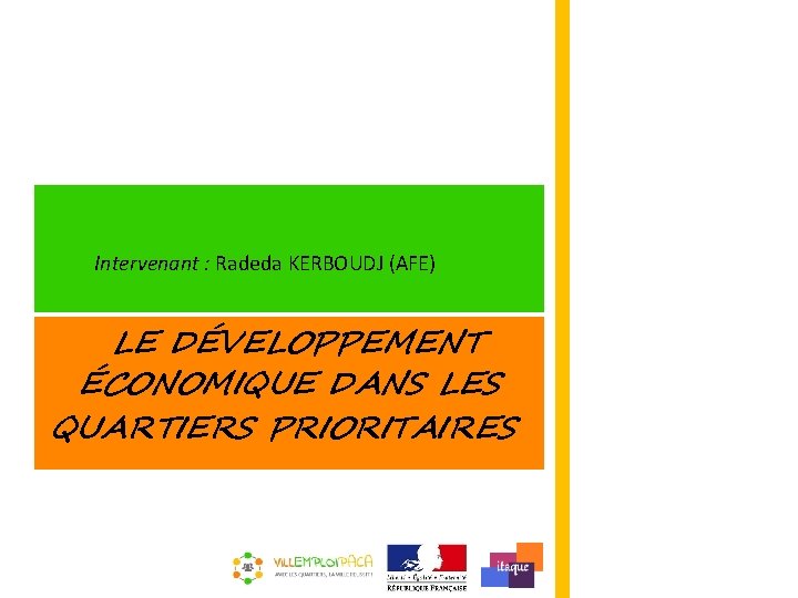 Intervenant : Radeda KERBOUDJ (AFE) LE DÉVELOPPEMENT ÉCONOMIQUE DANS LES QUARTIERS PRIORITAIRES 