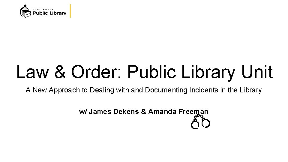 Law & Order: Public Library Unit A New Approach to Dealing with and Documenting