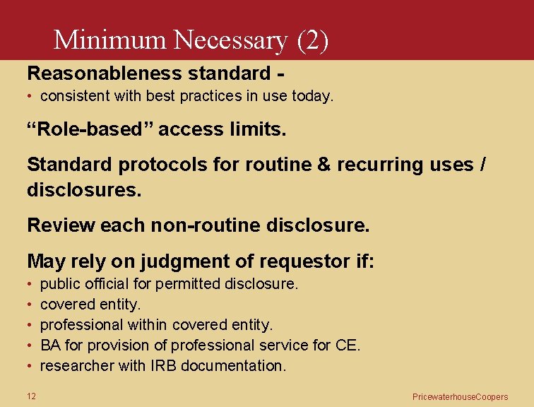 Minimum Necessary (2) Reasonableness standard • consistent with best practices in use today. “Role-based”