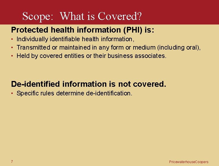 Scope: What is Covered? Protected health information (PHI) is: • Individually identifiable health information,