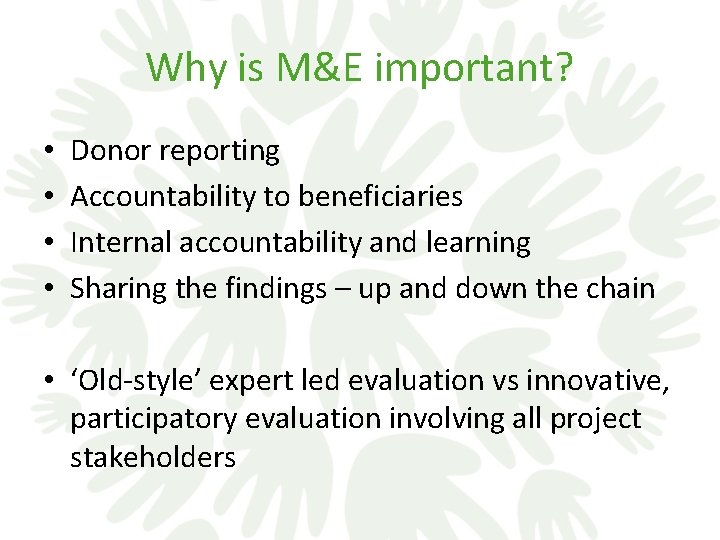 Why is M&E important? • • Donor reporting Accountability to beneficiaries Internal accountability and