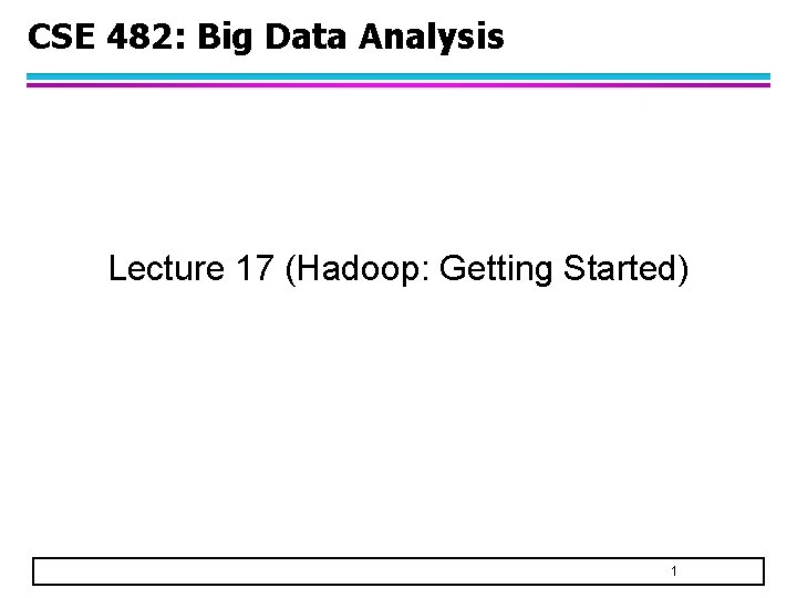 CSE 482 Big Data Analysis Lecture 17 Hadoop