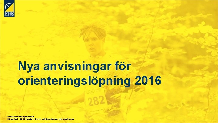 Nya anvisningar för orienteringslöpning 2016 Svenska Orienteringsförbundet Heliosgatan 3. 120 30 Stockholm. Sweden. info@orientering.