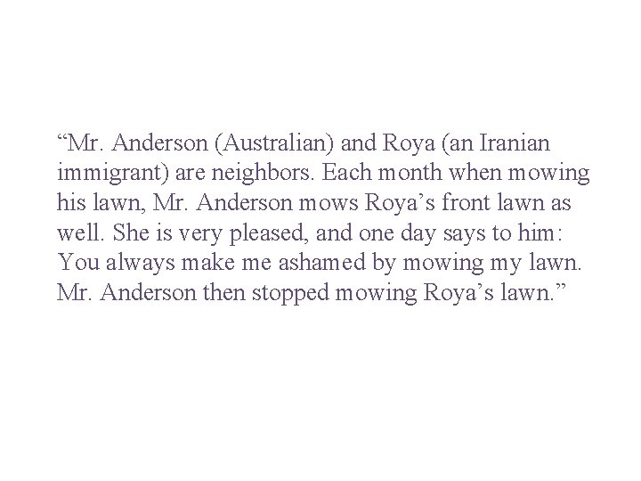 “Mr. Anderson (Australian) and Roya (an Iranian immigrant) are neighbors. Each month when mowing