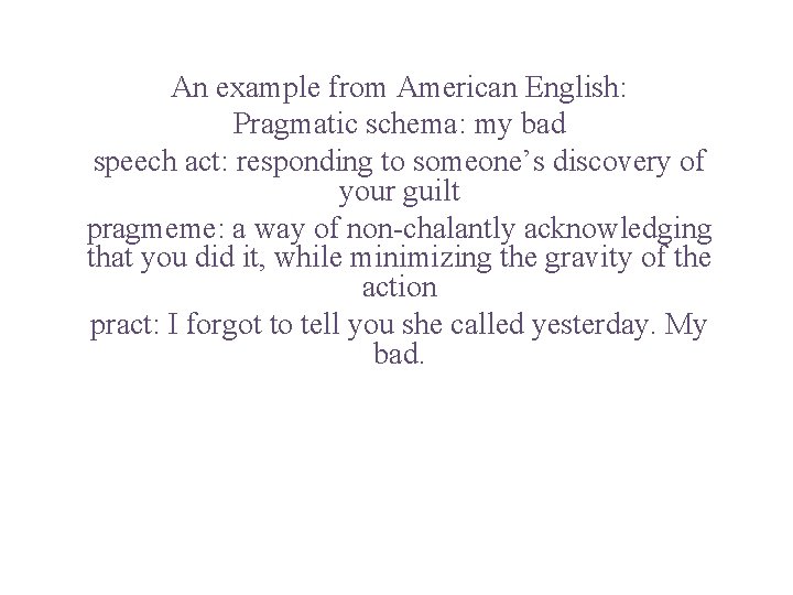 An example from American English: Pragmatic schema: my bad speech act: responding to someone’s