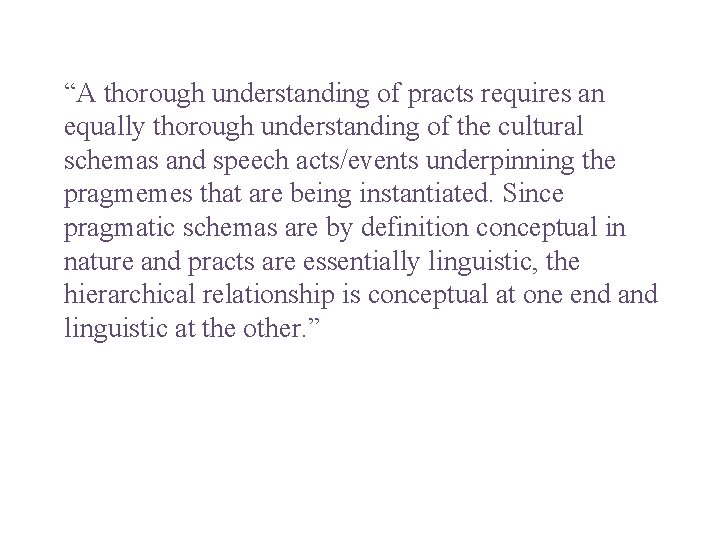 “A thorough understanding of practs requires an equally thorough understanding of the cultural schemas