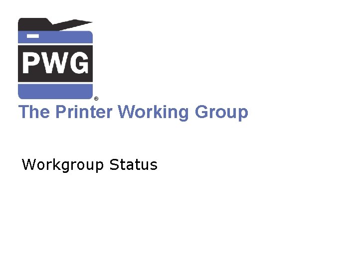 ® The Printer Working Group Workgroup Status 