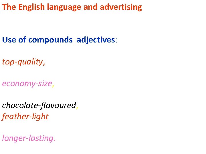The English language and advertising Use of compounds adjectives: top-quality, economy-size, chocolate-flavoured, feather-light longer-lasting.