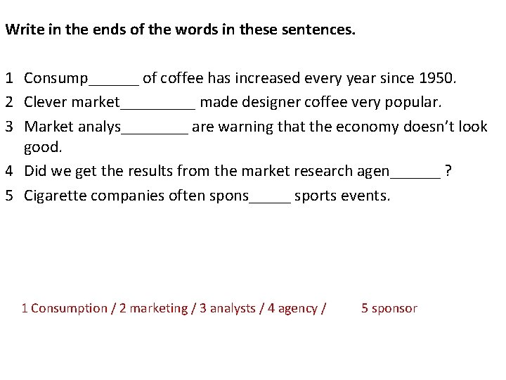 Write in the ends of the words in these sentences. 1 Consump______ of coffee