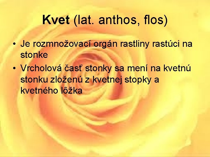 Kvet (lat. anthos, flos) • Je rozmnožovací orgán rastliny rastúci na stonke • Vrcholová