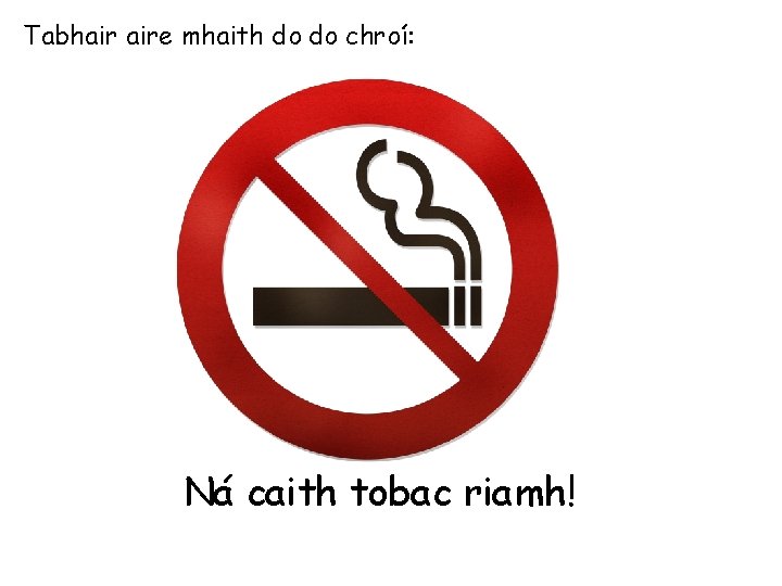 Tabhair aire mhaith do do chroí: Ná caith tobac riamh! 
