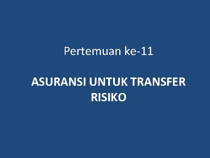 Pertemuan ke-11 ASURANSI UNTUK TRANSFER RISIKO 