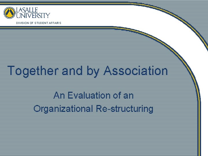 DIVISION OF STUDENT AFFAIRS Together and by Association An Evaluation of an Organizational Re-structuring