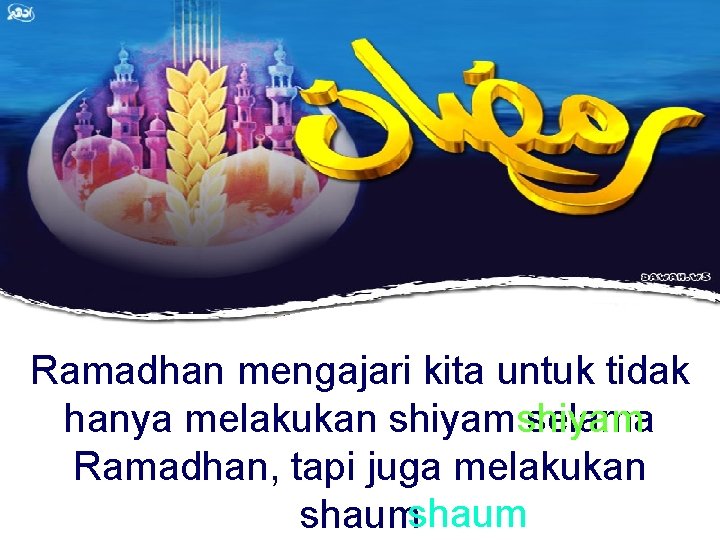 Ramadhan mengajari kita untuk tidak hanya melakukan shiyam selama Ramadhan, tapi juga melakukan shaum