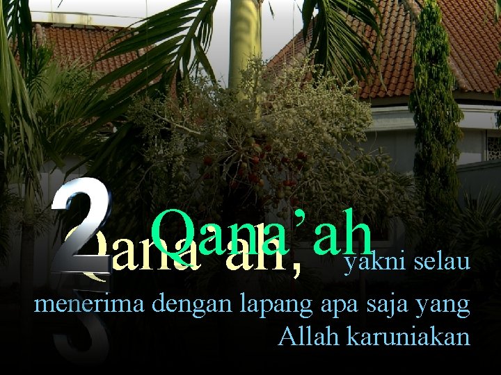 Qana’ah, yakni selau menerima dengan lapang apa saja yang Allah karuniakan 