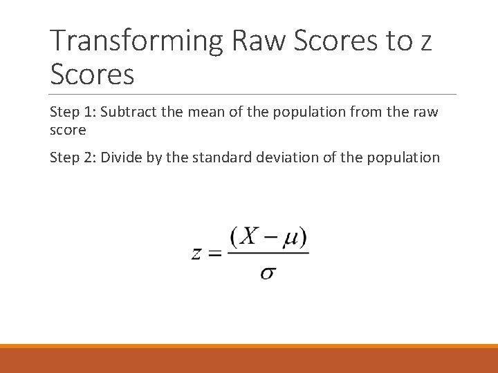 Transforming Raw Scores to z Scores Step 1: Subtract the mean of the population Transforming Raw Scores to z Scores Step 1: Subtract the mean of the population