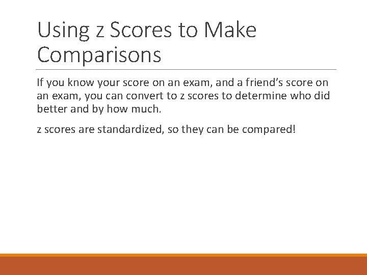 Using z Scores to Make Comparisons If you know your score on an exam, Using z Scores to Make Comparisons If you know your score on an exam,
