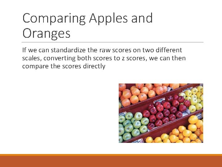 Comparing Apples and Oranges If we can standardize the raw scores on two different Comparing Apples and Oranges If we can standardize the raw scores on two different