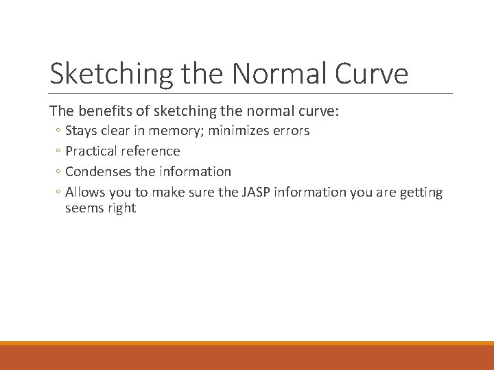 Sketching the Normal Curve The benefits of sketching the normal curve: ◦ Stays clear Sketching the Normal Curve The benefits of sketching the normal curve: ◦ Stays clear