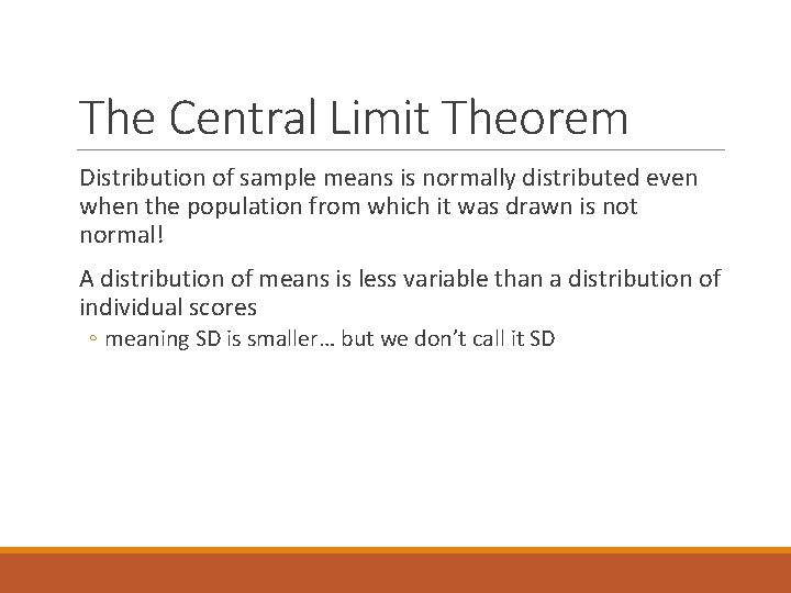 The Central Limit Theorem Distribution of sample means is normally distributed even when the The Central Limit Theorem Distribution of sample means is normally distributed even when the