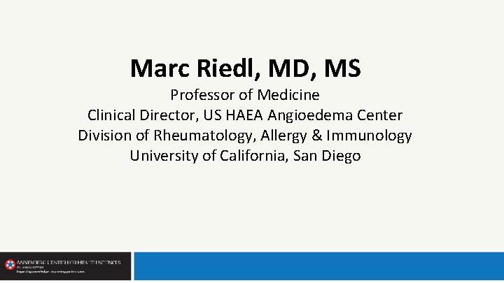 Marc Riedl, MD, MS Professor of Medicine Clinical Director, US HAEA Angioedema Center Division