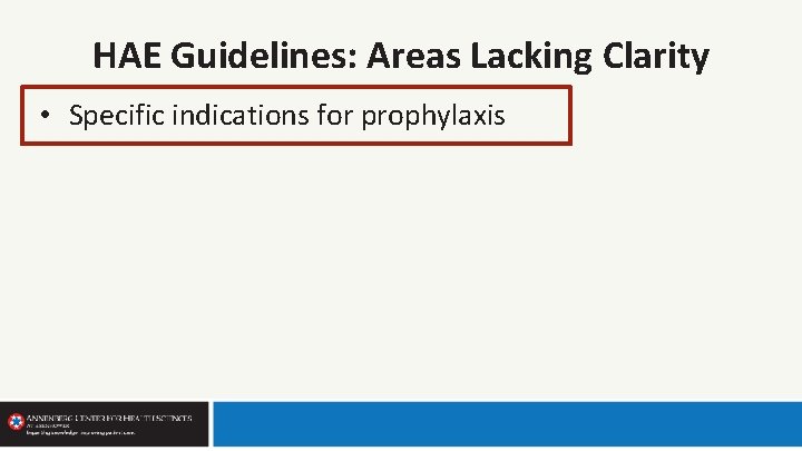 HAE Guidelines: Areas Lacking Clarity • Specific indications for prophylaxis 