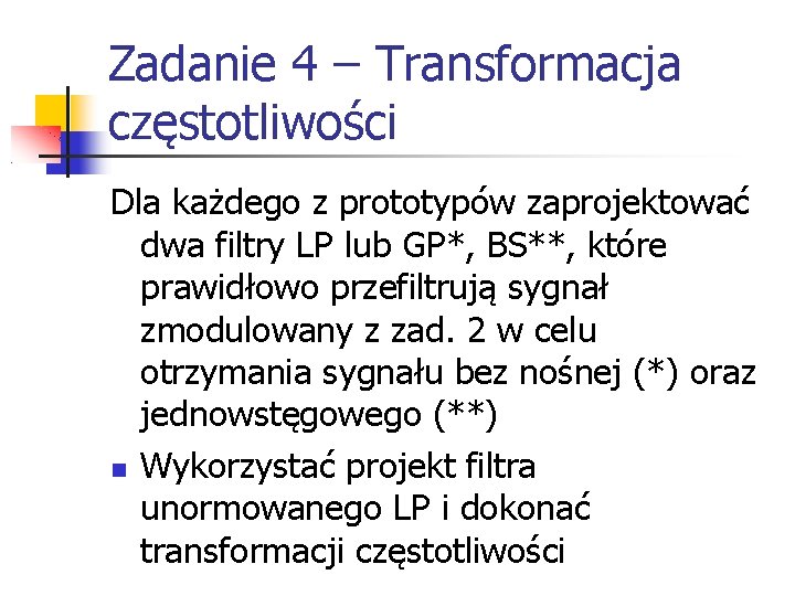 Zadanie 4 – Transformacja częstotliwości Dla każdego z prototypów zaprojektować dwa filtry LP lub