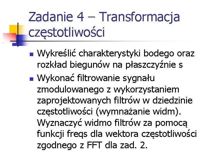 Zadanie 4 – Transformacja częstotliwości Wykreślić charakterystyki bodego oraz rozkład biegunów na płaszczyźnie s