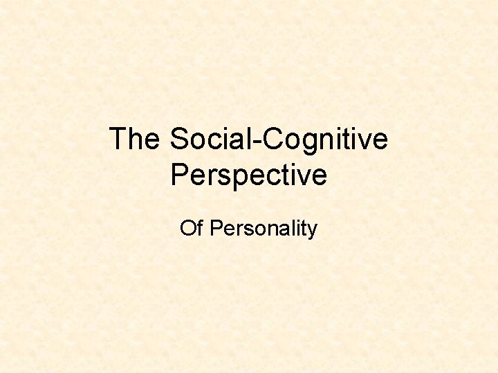 The Social-Cognitive Perspective Of Personality 