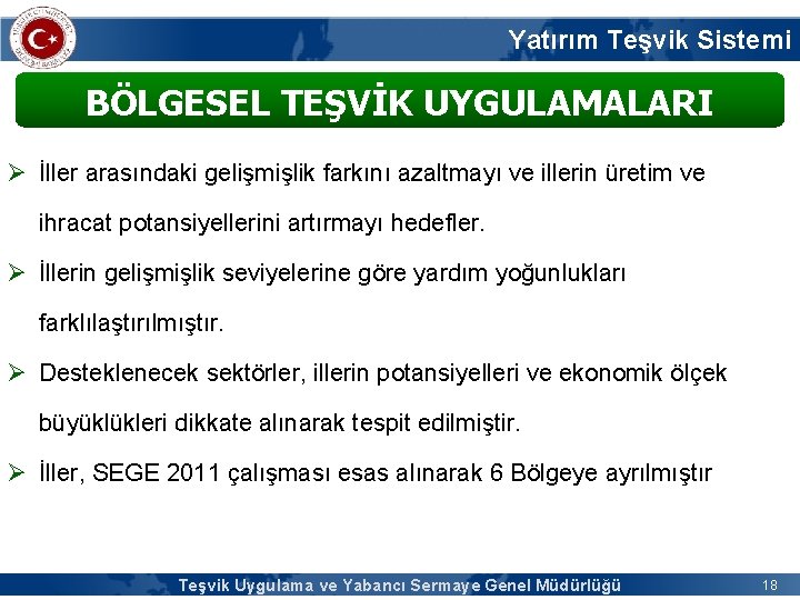 Yatırım Teşvik Sistemi BÖLGESEL TEŞVİK UYGULAMALARI Ø İller arasındaki gelişmişlik farkını azaltmayı ve illerin