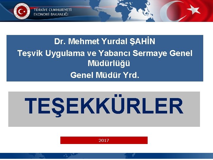 Dr. Mehmet Yurdal ŞAHİN Teşvik Uygulama ve Yabancı Sermaye Genel Müdürlüğü Genel Müdür Yrd.